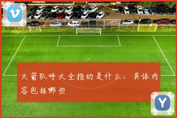 火箭队呼大全指的是什么，具体内容包括哪些