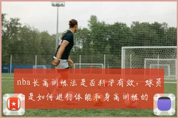 nba长高训练法是否科学有效，球员们是如何进行体能和身高训练的